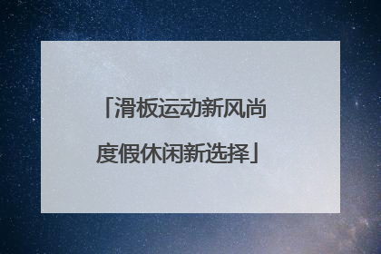 滑板运动新风尚 度假休闲新选择